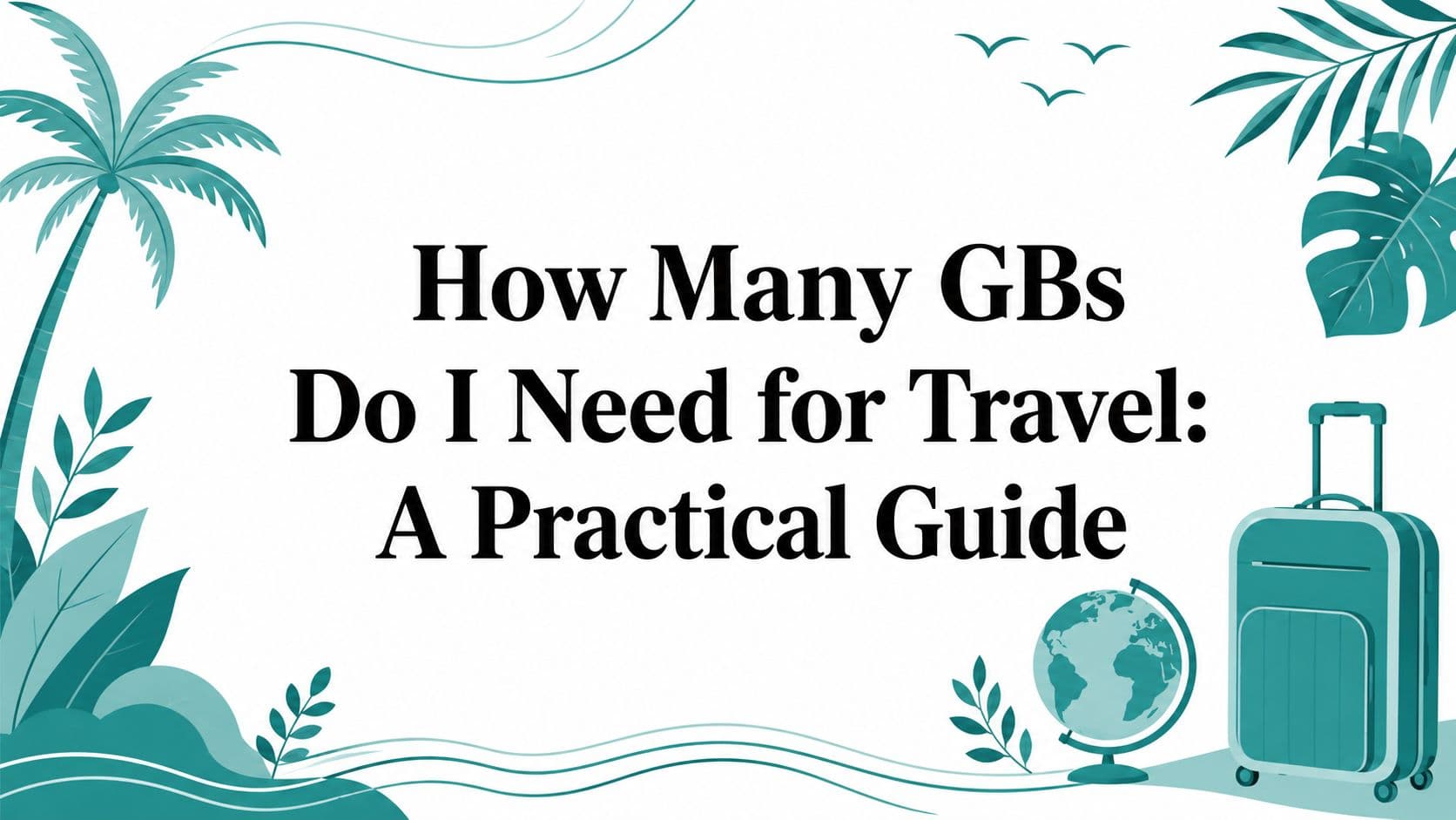 How Many GBs Do I Need for Travel: A Practical Guide