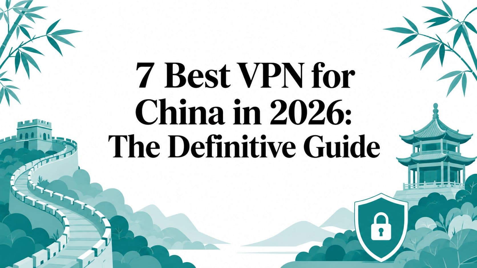 7 Best VPN for China in 2026: The Definitive Guide