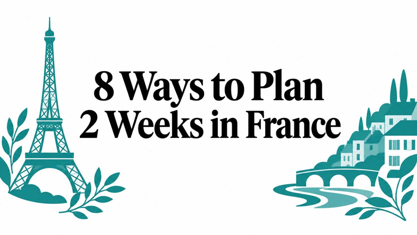 8 Ways to Plan 2 Weeks in France