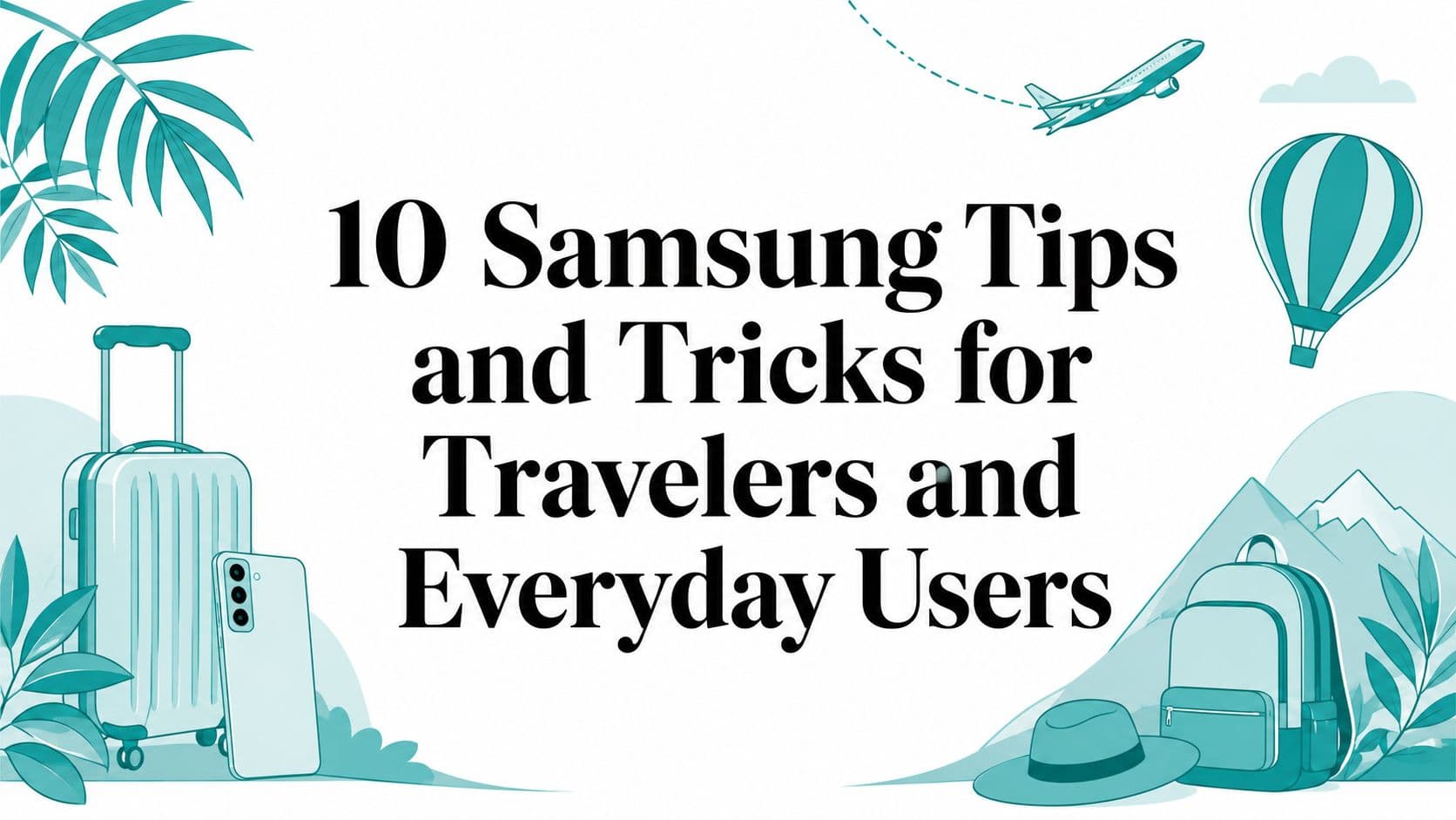 10 Samsung Tips and Tricks for Travelers and Everyday Users