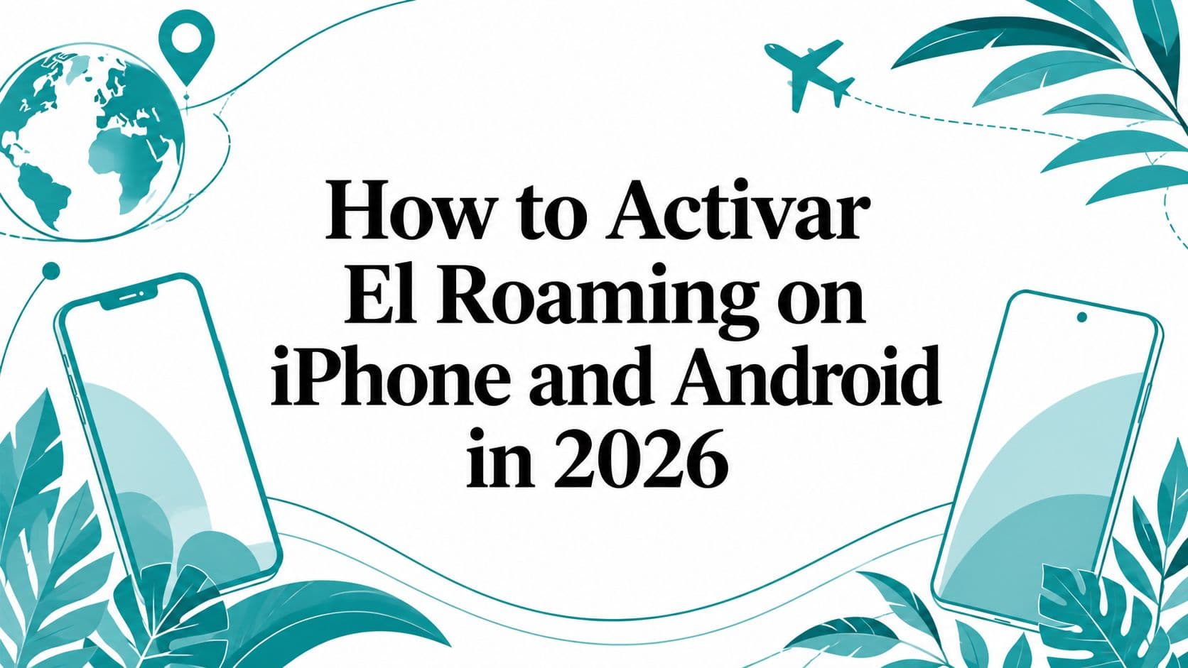 How to Activar El Roaming on iPhone and Android in 2026