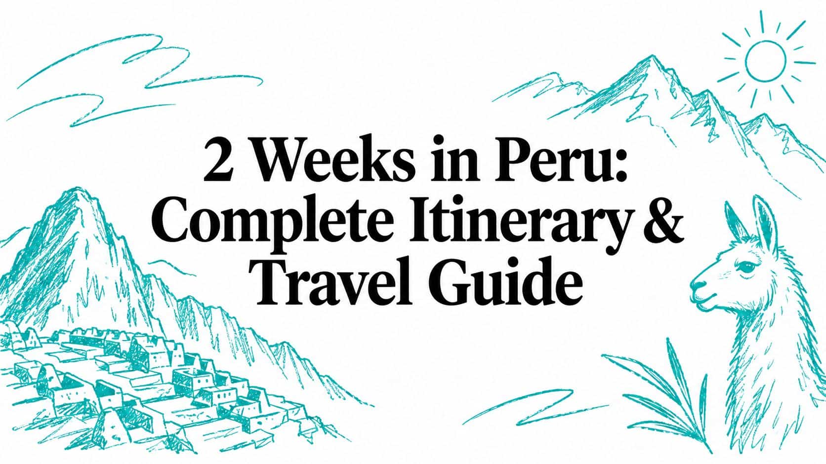 2 Weeks in Peru: Complete Itinerary & Travel Guide